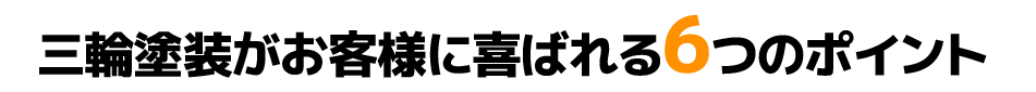 三輪塗装がお客様に喜ばれる6つのポイント